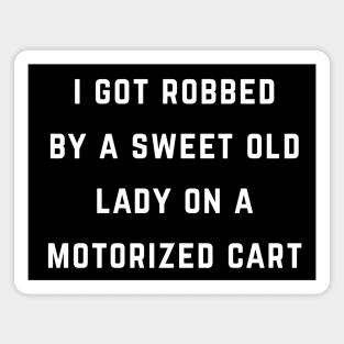 I got robbed by a sweet old lady on a motorized cart Magnet